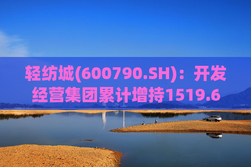 轻纺城(600790.SH)：开发经营集团累计增持1519.63万股股份