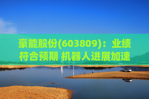 豪能股份(603809):业绩符合预期 机器人进展加速 第1张 豪能股份(603809):业绩符合预期 机器人进展加速 第1张