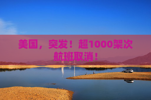 美国，突发！超1000架次航班取消！