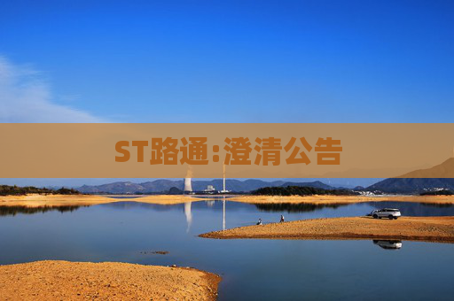 ST路通:澄清公告