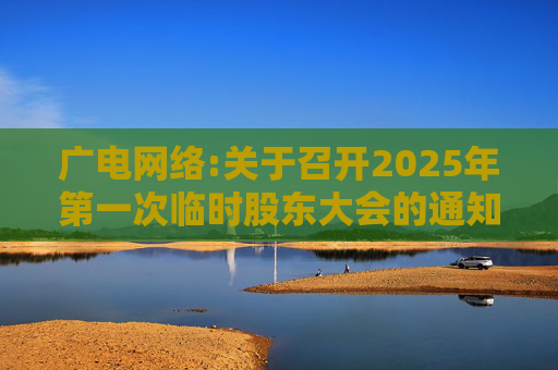 广电网络:关于召开2025年第一次临时股东大会的通知