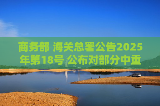 商务部 海关总署公告2025年第18号 公布对部分中重稀土相关物项实施出口管制的决定  第1张