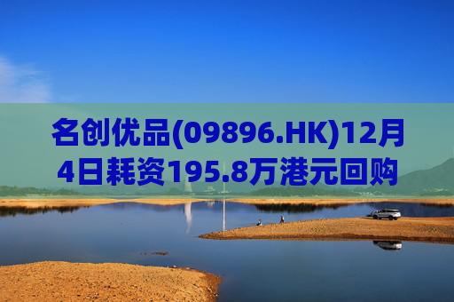 名创优品(09896.HK)12月4日耗资195.8万港元回购5.3万股  第1张
