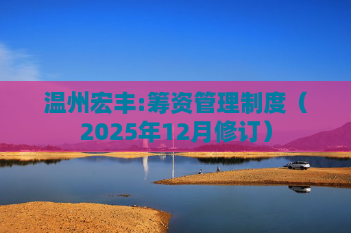温州宏丰:筹资管理制度（2025年12月修订）