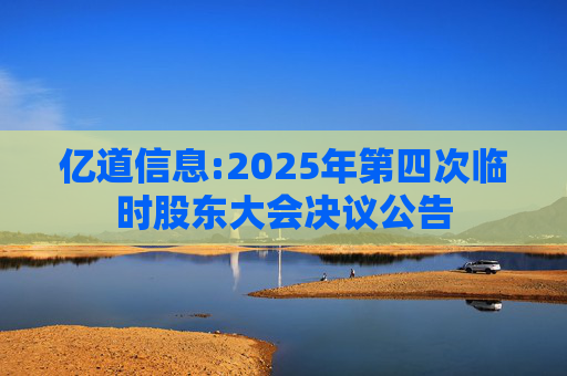 亿道信息:2025年第四次临时股东大会决议公告