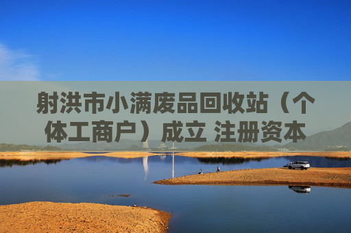 射洪市小满废品回收站（个体工商户）成立 注册资本10万人民币