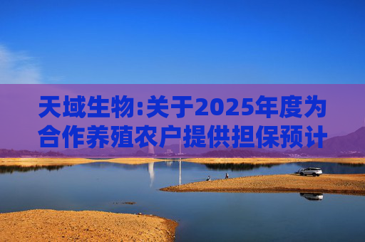 天域生物:关于2025年度为合作养殖农户提供担保预计的进展公告