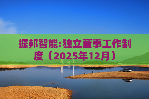 振邦智能:独立董事工作制度（2025年12月）