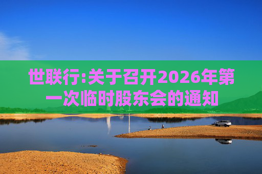世联行:关于召开2026年第一次临时股东会的通知