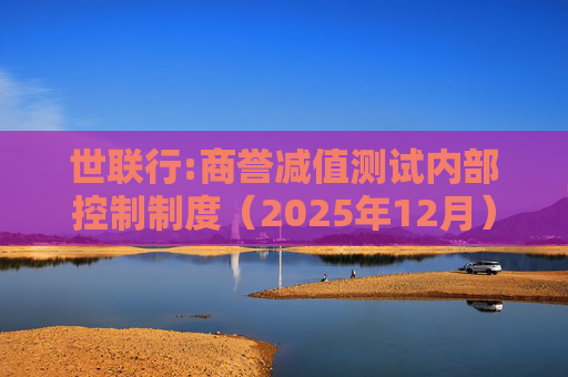 世联行:商誉减值测试内部控制制度（2025年12月）