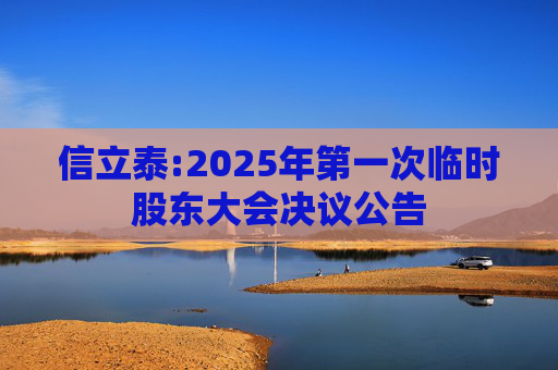 信立泰:2025年第一次临时股东大会决议公告