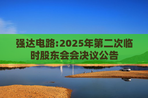 强达电路:2025年第二次临时股东会会决议公告