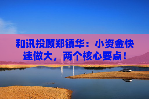 和讯投顾郑镇华：小资金快速做大，两个核心要点！