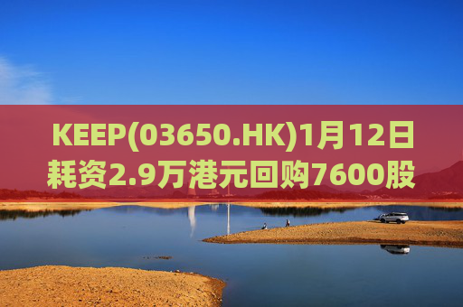 KEEP(03650.HK)1月12日耗资2.9万港元回购7600股