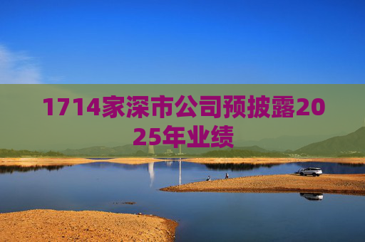 1714家深市公司预披露2025年业绩