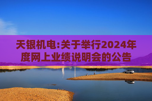 天银机电:关于举行2024年度网上业绩说明会的公告