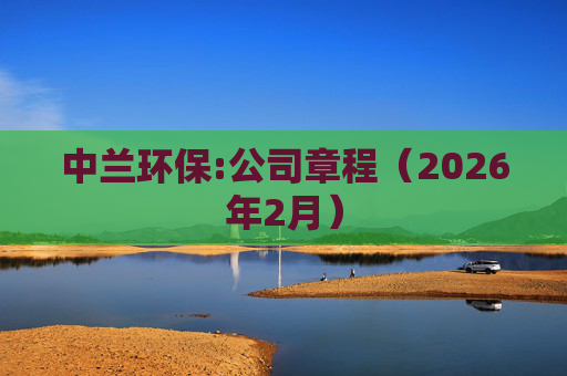 中兰环保:公司章程（2026年2月）