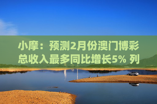 小摩：预测2月份澳门博彩总收入最多同比增长5% 列银河娱乐(00027)为首选