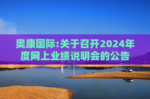 奥康国际:关于召开2024年度网上业绩说明会的公告  第1张