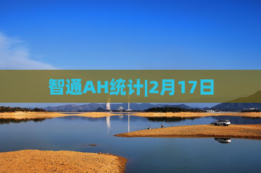 智通AH统计|2月17日