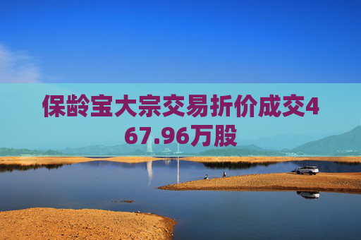 保龄宝大宗交易折价成交467.96万股