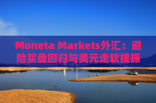 Moneta Markets外汇：避险买盘回归与美元走软提振金价