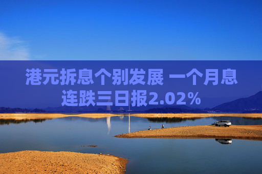 港元拆息个别发展 一个月息连跌三日报2.02%