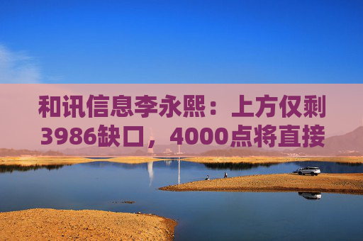 和讯信息李永熙：上方仅剩3986缺口，4000点将直接突破