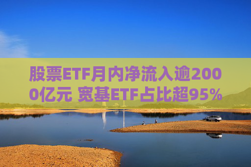 股票ETF月内净流入逾2000亿元 宽基ETF占比超95%  第1张