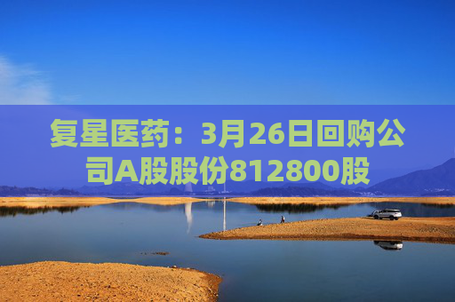 复星医药：3月26日回购公司A股股份812800股