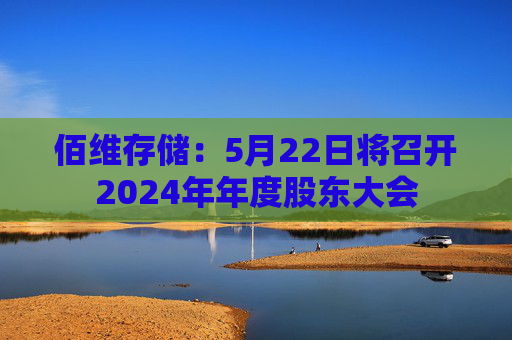 佰维存储：5月22日将召开2024年年度股东大会