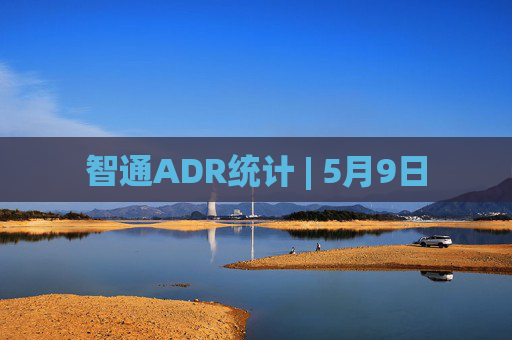 智通ADR统计 | 5月9日