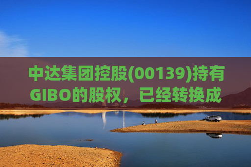 中达集团控股(00139)持有GIBO的股权，已经转换成2571.2万股GIBO Holdings股份