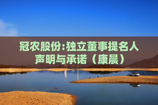 冠农股份:独立董事提名人声明与承诺(康晨)