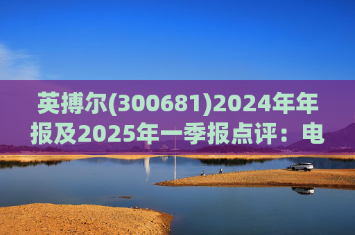 英搏尔(300681)2024年年报及2025年一季报点评：电源业务延续高增 EVTOL+机器人部件构建第二曲线