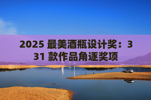 2025 最美酒瓶设计奖：331 款作品角逐奖项