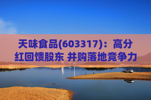 天味食品(603317)：高分红回馈股东 并购落地竞争力提升天味食品