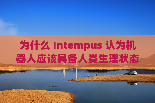 为什么 Intempus 认为机器人应该具备人类生理状态