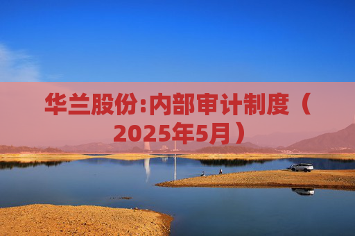 华兰股份:内部审计制度（2025年5月）