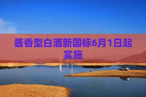 酱香型白酒新国标6月1日起实施